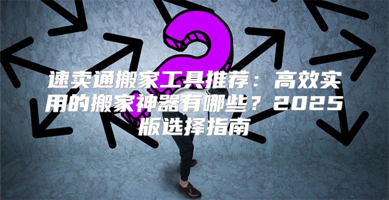 速卖通搬家工具推荐：高效实用的搬家神器有哪些？2025版选择指南