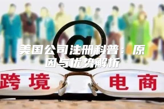 美国公司注册科普：原因与优势解析
