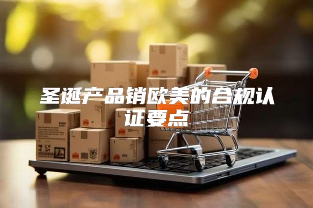 圣诞产品销欧美的合规认证要点