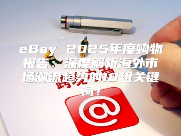 eBay 2025年度购物报告：深度解析海外市场潮流趋势的18组关键词！