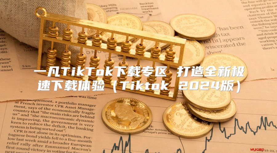一凡TikTok下载专区 打造全新极速下载体验Tiktok 2025版