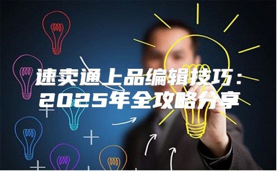 速卖通上品编辑技巧：2025年全攻略分享