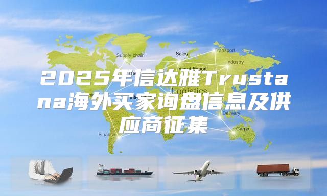 2025年信达雅Trustana海外买家询盘信息及供应商征集