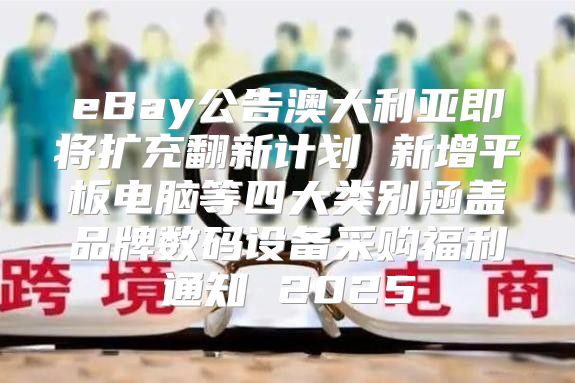 eBay公告澳大利亚即将扩充翻新计划 新增平板电脑等四大类别涵盖品牌数码设备采购福利通知 2025