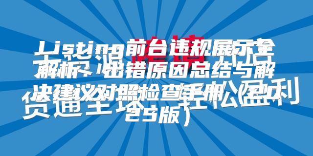 Listing前台违规展示全解析：出错原因总结与解决建议对照检查手册2025版