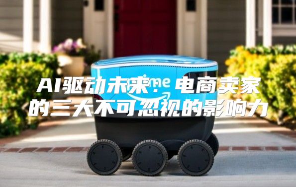 AI驱动未来：电商卖家的三大不可忽视的影响力