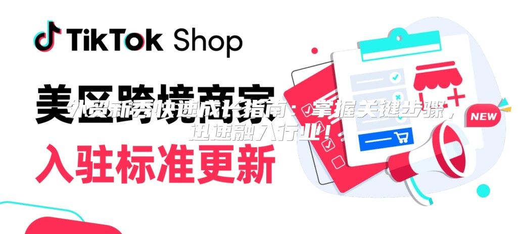 外贸新秀快速成长指南：掌握关键步骤，迅速融入行业！