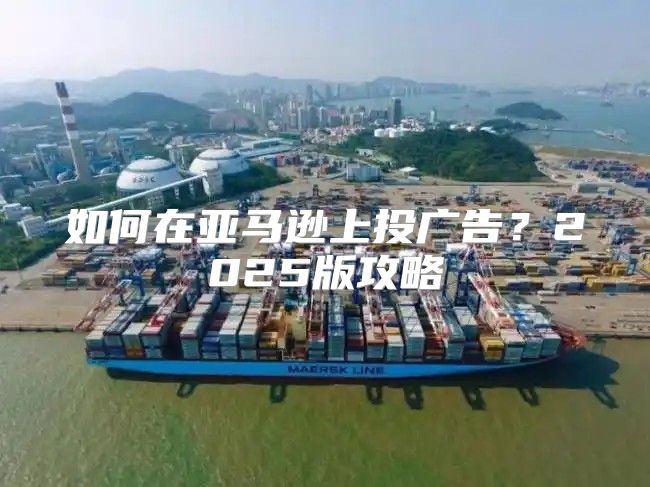 如何在亚马逊上投广告？2025版攻略