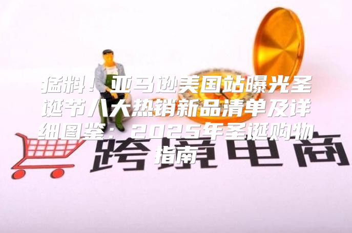 猛料！亚马逊美国站曝光圣诞节八大热销新品清单及详细图鉴：2025年圣诞购物指南