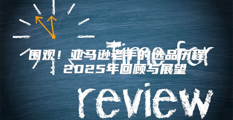 围观！亚马逊老手的选品历程：2025年回顾与展望