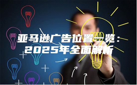 亚马逊广告位置一览：2025年全面解析