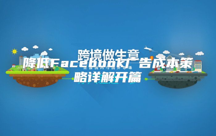 降低Facebook广告成本策略详解开篇