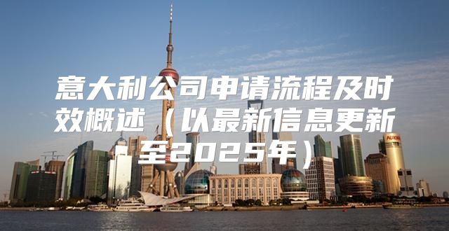 意大利公司申请流程及时效概述以最新信息更新至2025年