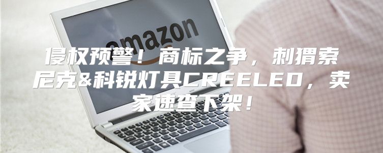侵权预警！商标之争，刺猬索尼克&科锐灯具CREELED，卖家速查下架！