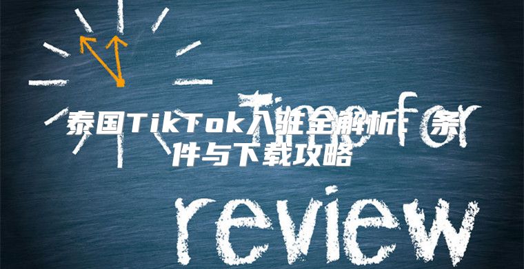 泰国TikTok入驻全解析：条件与下载攻略