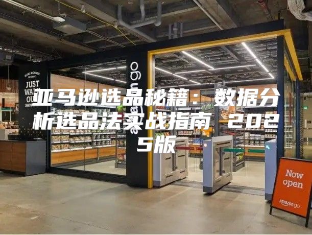 亚马逊选品秘籍：数据分析选品法实战指南 2025版