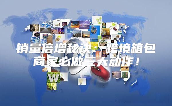 销量倍增秘诀：跨境箱包商家必做三大动作！