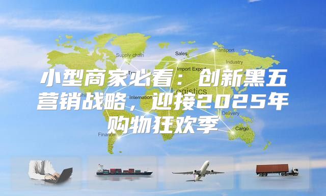 小型商家必看：创新黑五营销战略，迎接2025年购物狂欢季