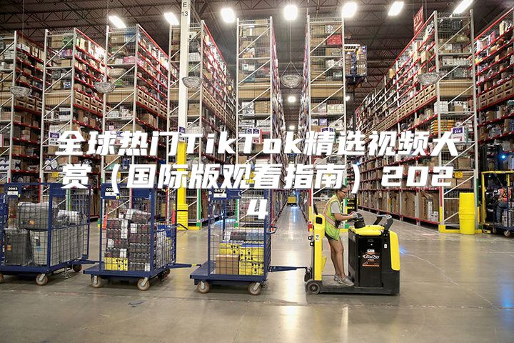 全球热门TikTok精选视频大赏国际版观看指南2025