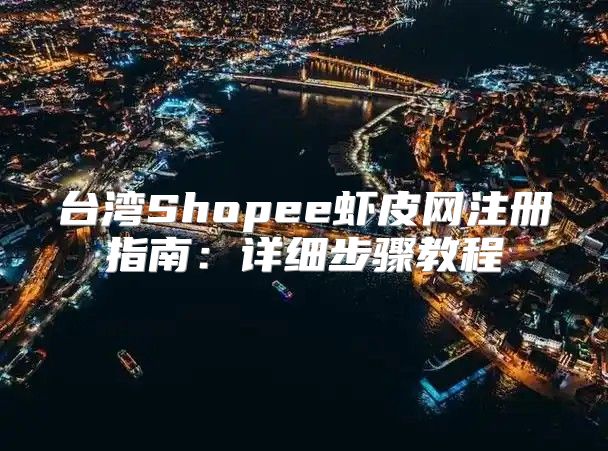 台湾Shopee虾皮网注册指南：详细步骤教程