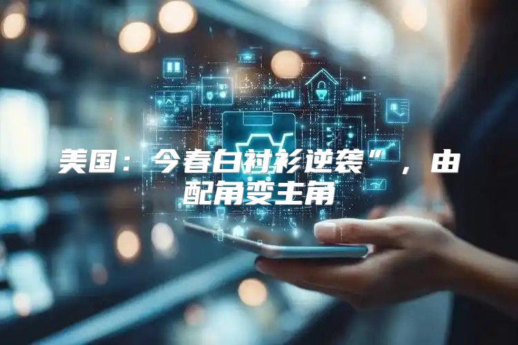 美国：今春白衬衫逆袭”，由配角变主角