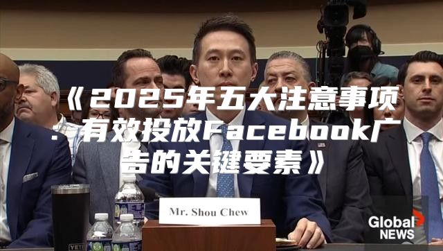 2025年五大注意事项：有效投放Facebook广告的关键要素