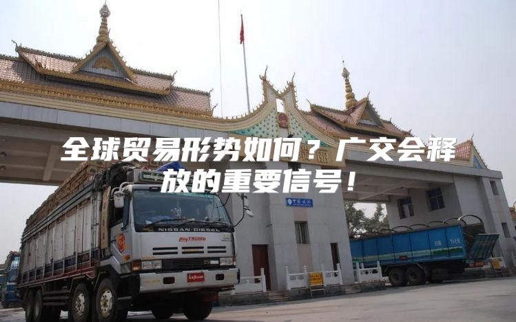 全球贸易形势如何？广交会释放的重要信号！