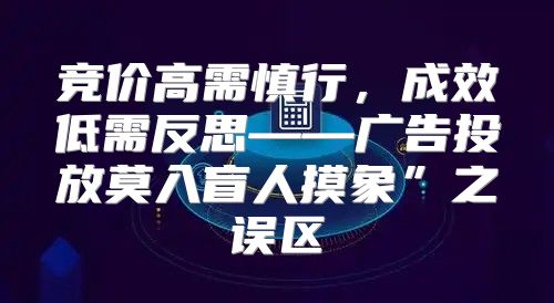 竞价高需慎行，成效低需反思——广告投放莫入盲人摸象”之误区
