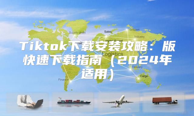 Tiktok下载安装攻略：版快速下载指南2025年适用