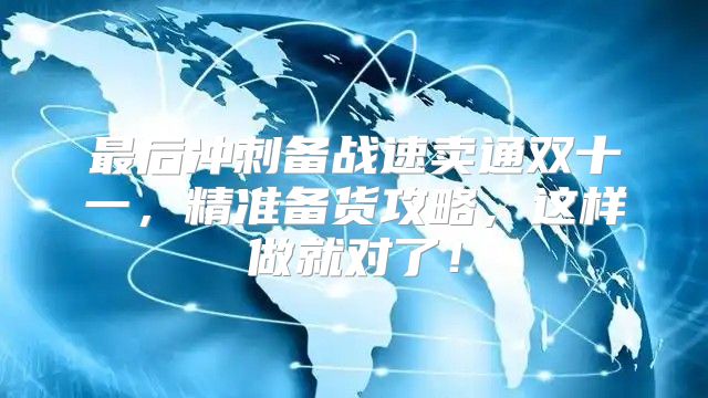最后冲刺备战速卖通双十一，精准备货攻略，这样做就对了！