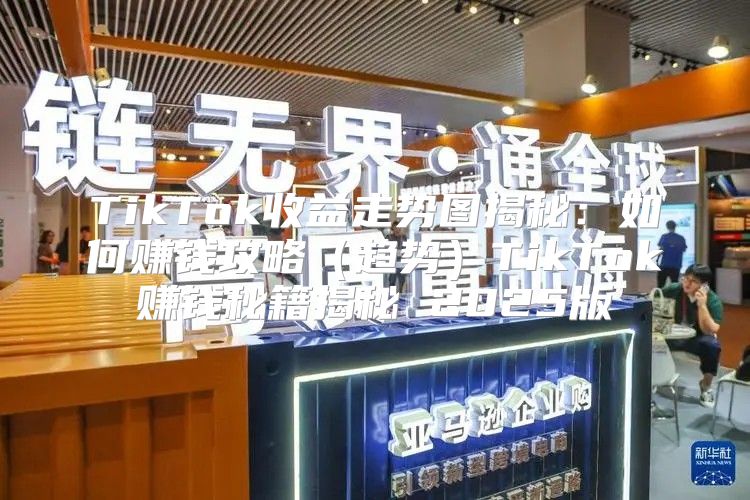 TikTok收益走势图揭秘：如何赚钱攻略趋势TikTok赚钱秘籍揭秘 2025版