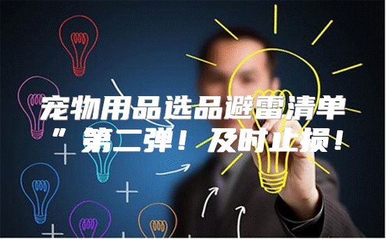 宠物用品选品避雷清单”第二弹！及时止损！