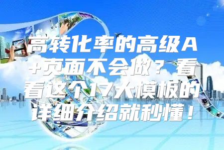 高转化率的高级A+页面不会做？看看这个17大模板的详细介绍就秒懂！