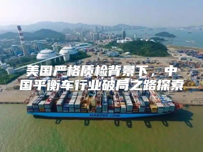 美国严格质检背景下，中国平衡车行业破局之路探索