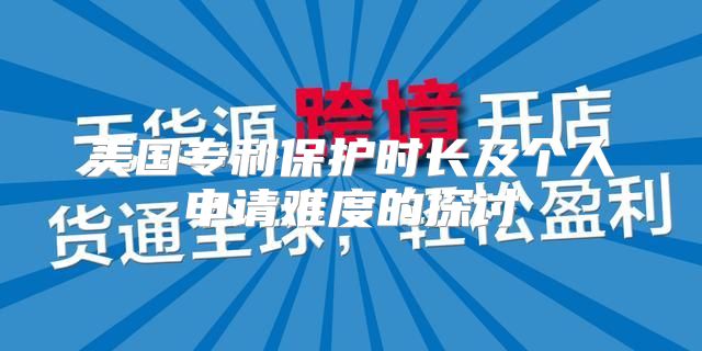 美国专利保护时长及个人申请难度的探讨