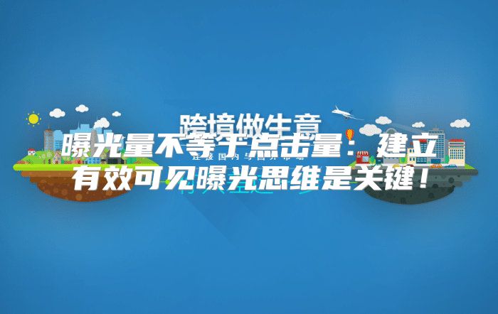 曝光量不等于点击量：建立有效可见曝光思维是关键！