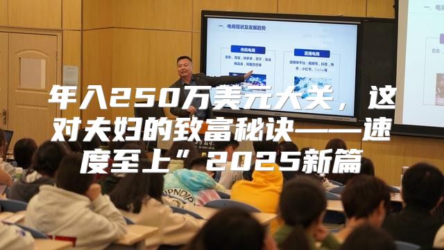 年入250万美元大关，这对夫妇的致富秘诀——速度至上”2025新篇