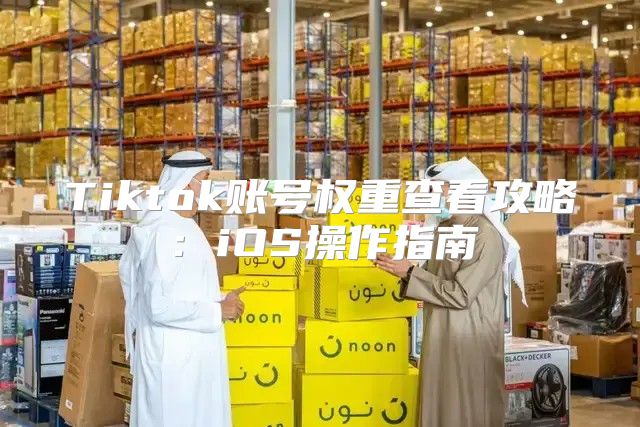Tiktok账号权重查看攻略：iOS操作指南