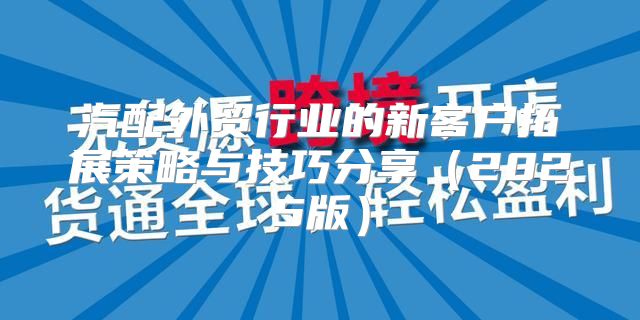汽配外贸行业的新客户拓展策略与技巧分享2025版