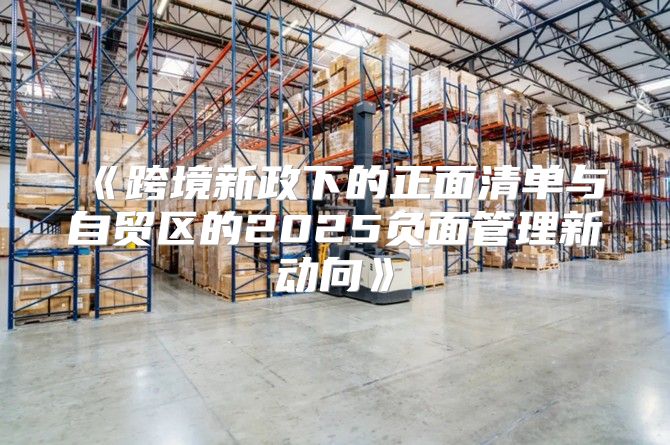 跨境新政下的正面清单与自贸区的2025负面管理新动向
