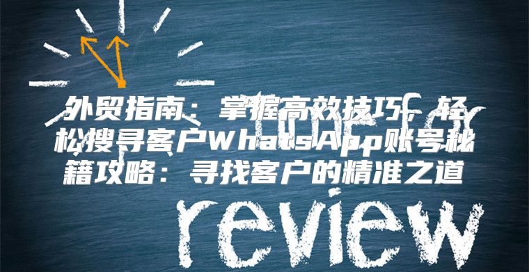 外贸指南：掌握高效技巧，轻松搜寻客户WhatsApp账号秘籍攻略：寻找客户的精准之道