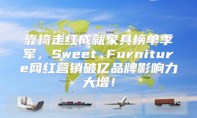 靠椅走红成就家具榜单季军，Sweet Furniture网红营销破亿品牌影响力大增！