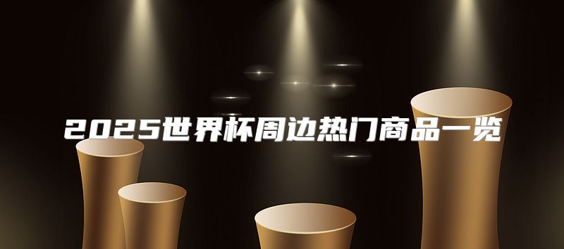 2025世界杯周边热门商品一览