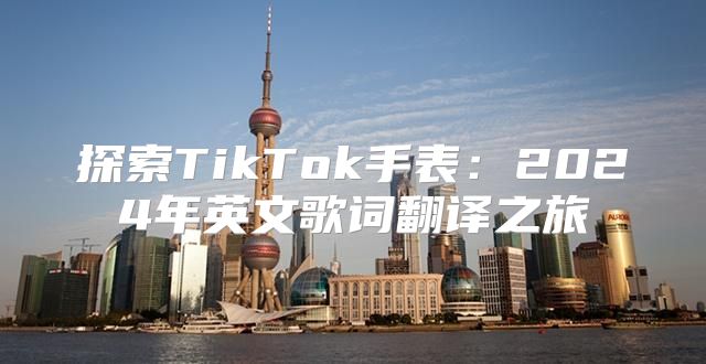 探索TikTok手表：2025年英文歌词翻译之旅
