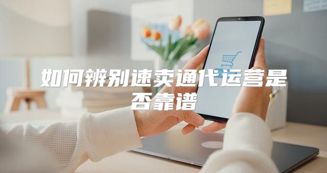 如何辨别速卖通代运营是否靠谱