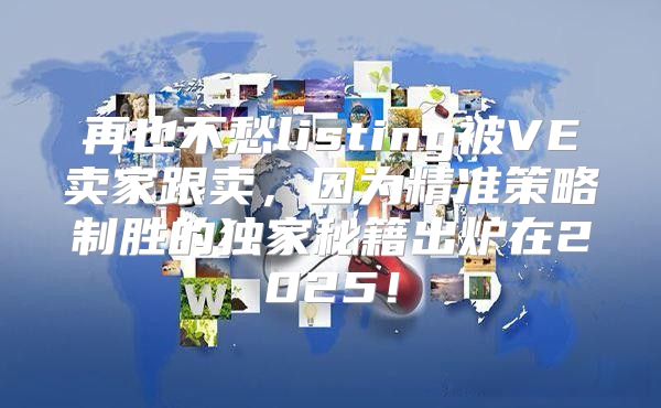 再也不愁listing被VE卖家跟卖，因为精准策略制胜的独家秘籍出炉在2025！