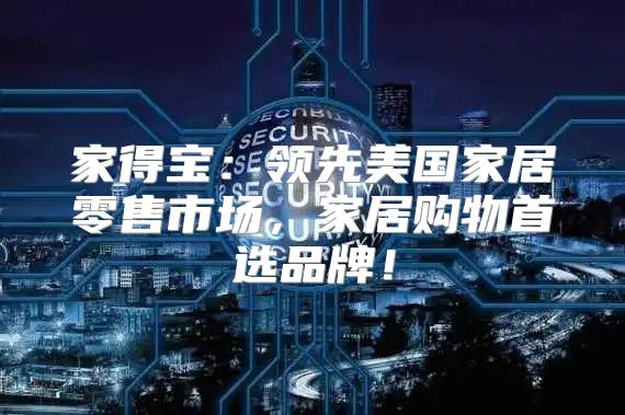 家得宝：领先美国家居零售市场，家居购物首选品牌！