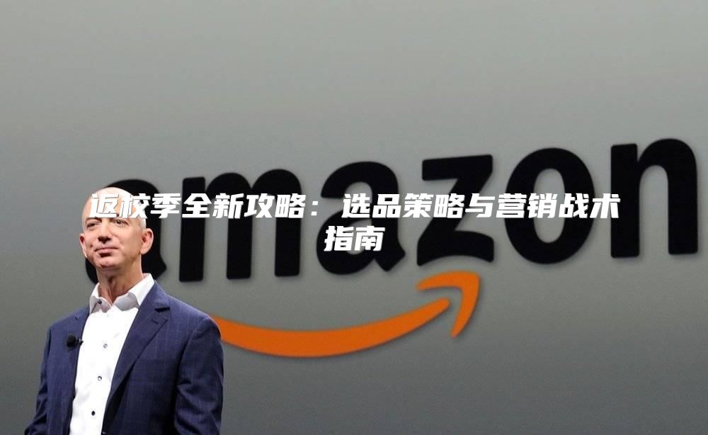 返校季全新攻略：选品策略与营销战术指南