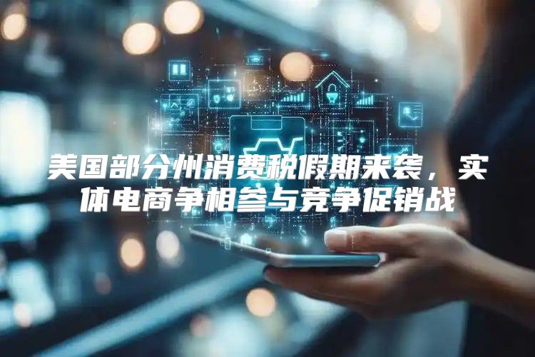 美国部分州消费税假期来袭，实体电商争相参与竞争促销战