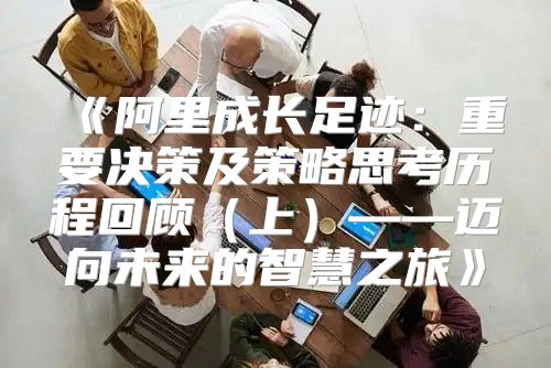 阿里成长足迹：重要决策及策略思考历程回顾上——迈向未来的智慧之旅